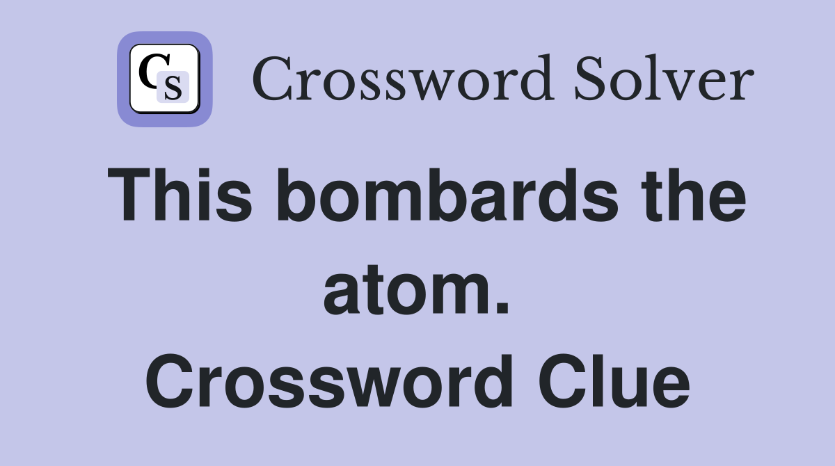 This bombards the atom. Crossword Clue