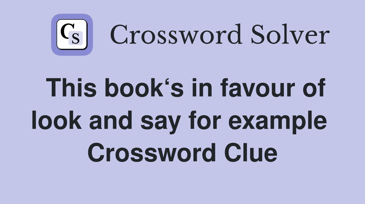 This book‘s in favour of look and say for example  Crossword Clue
