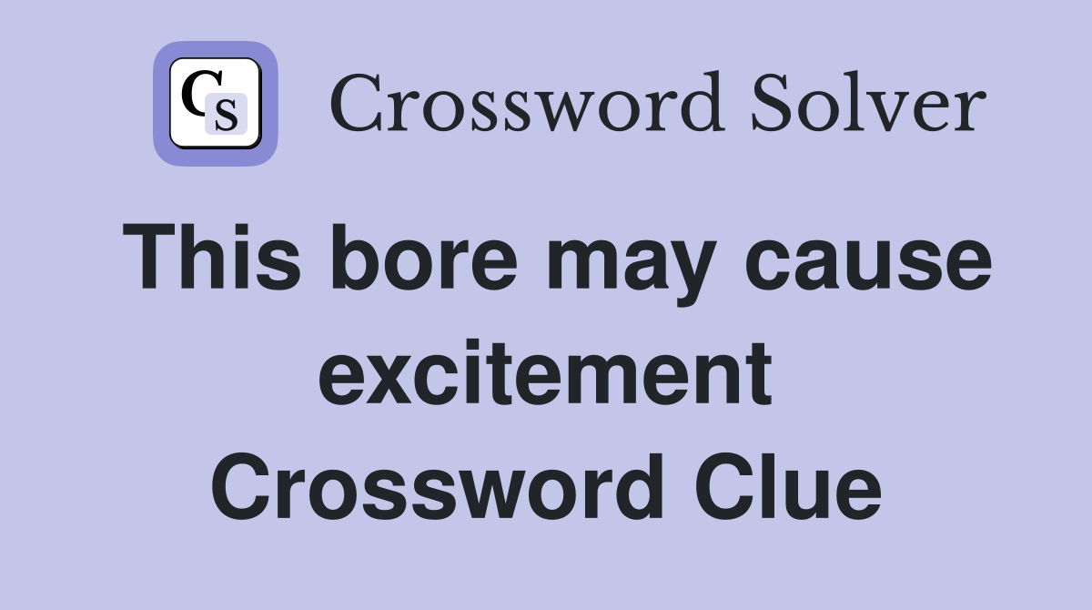 This bore may cause excitement Crossword Clue