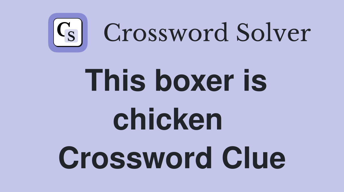This boxer is chicken  Crossword Clue