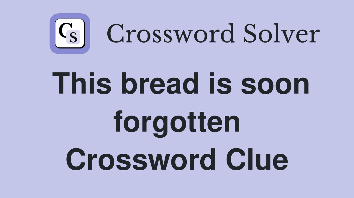 This bread is soon forgotten Crossword Clue