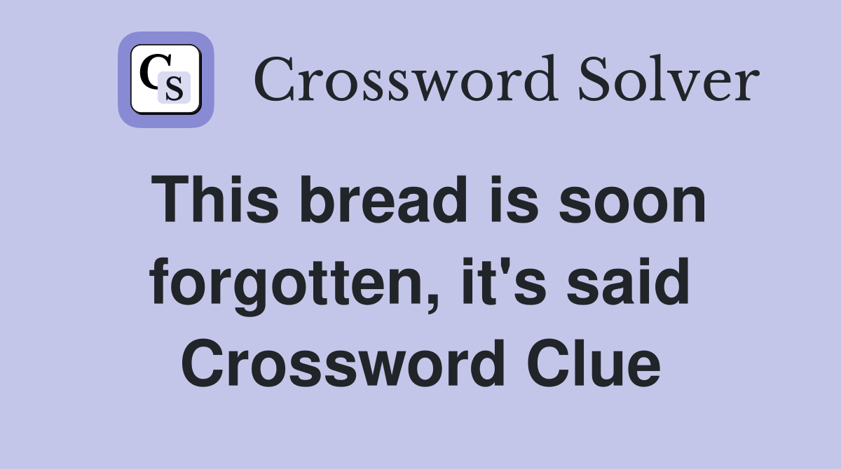 This bread is soon forgotten, it's said Crossword Clue