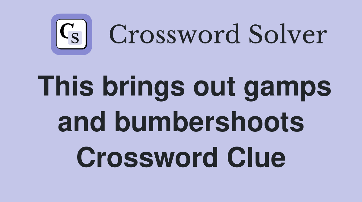 This brings out gamps and bumbershoots Crossword Clue