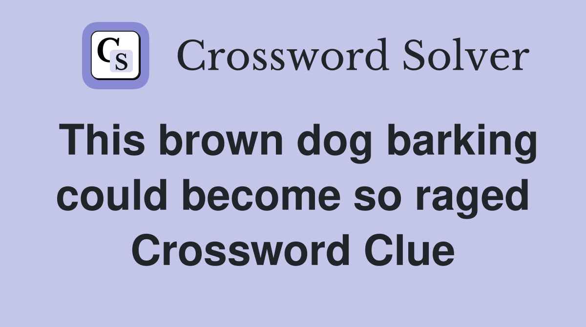 This brown dog barking could become so raged Crossword Clue