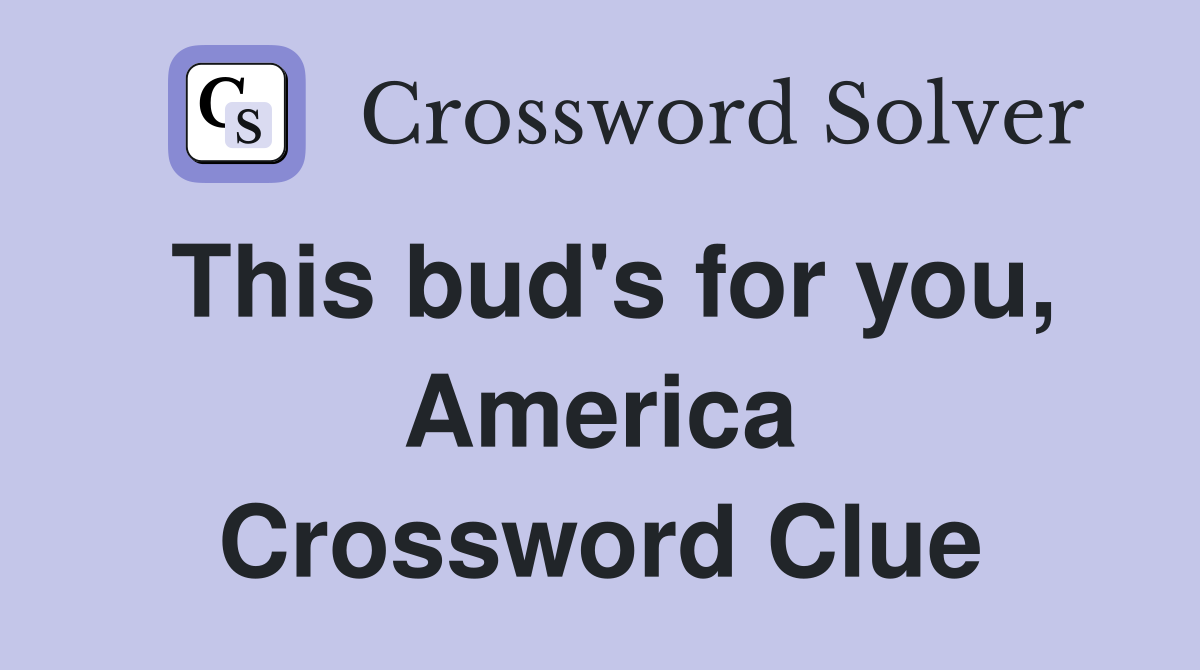 This bud's for you, America Crossword Clue