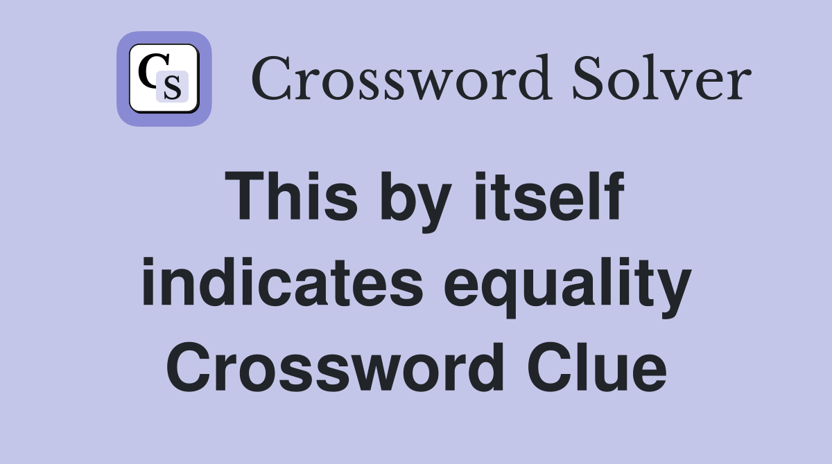 This by itself indicates equality Crossword Clue