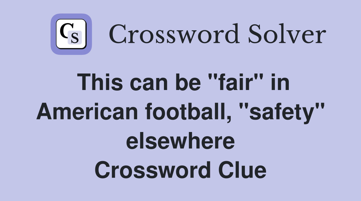 This can be "fair" in American football, "safety" elsewhere Crossword Clue