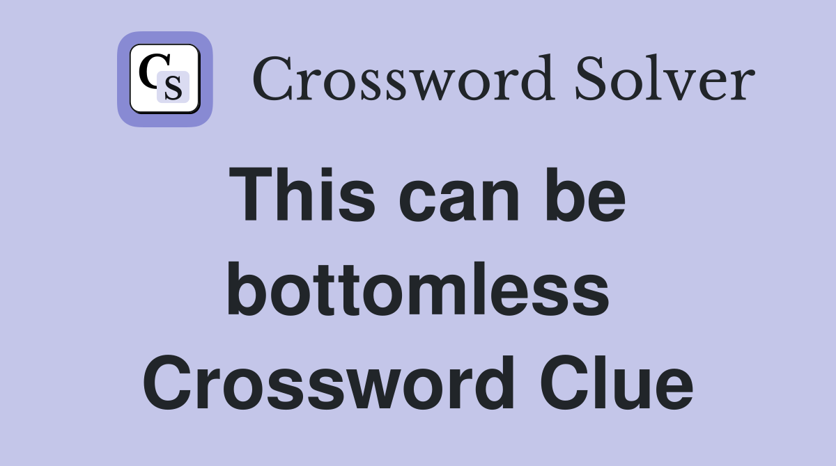 This can be bottomless Crossword Clue