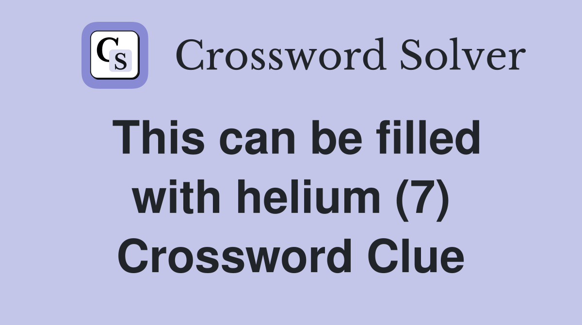 This can be filled with helium (7) Crossword Clue