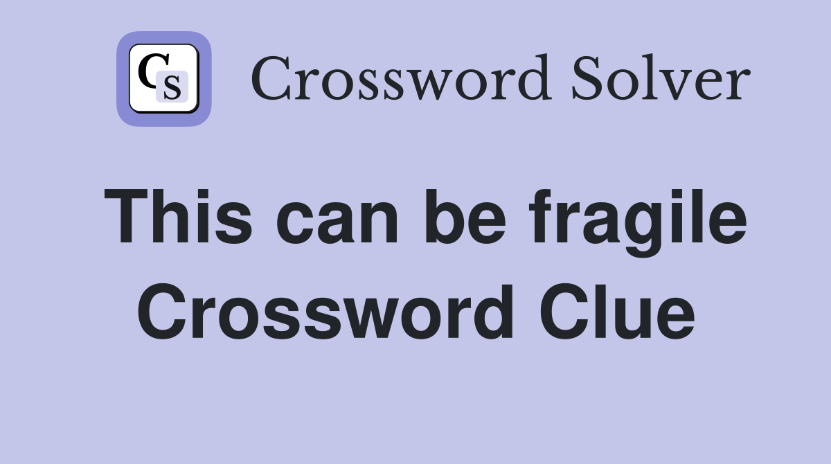 This can be fragile Crossword Clue