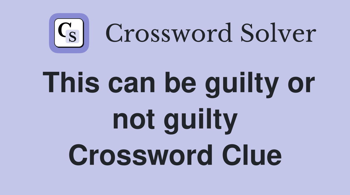This can be guilty or not guilty Crossword Clue