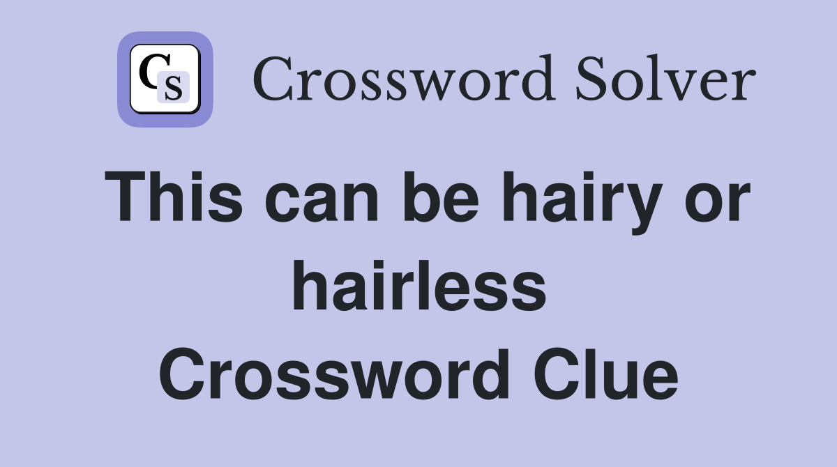 This can be hairy or hairless Crossword Clue