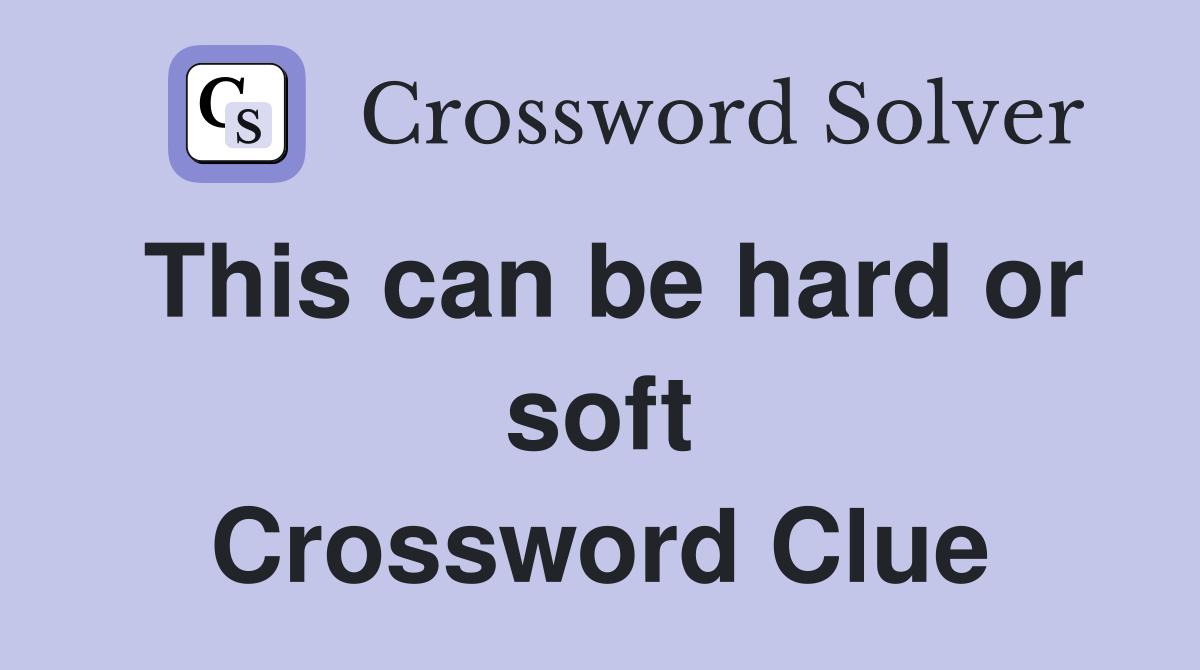 This can be hard or soft Crossword Clue