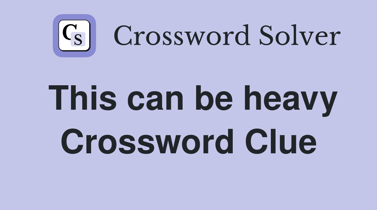 This can be heavy Crossword Clue