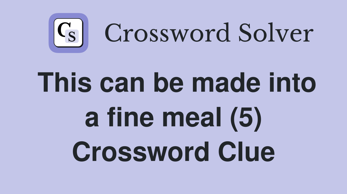 This can be made into a fine meal (5) Crossword Clue