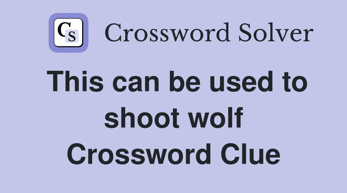 This can be used to shoot wolf Crossword Clue