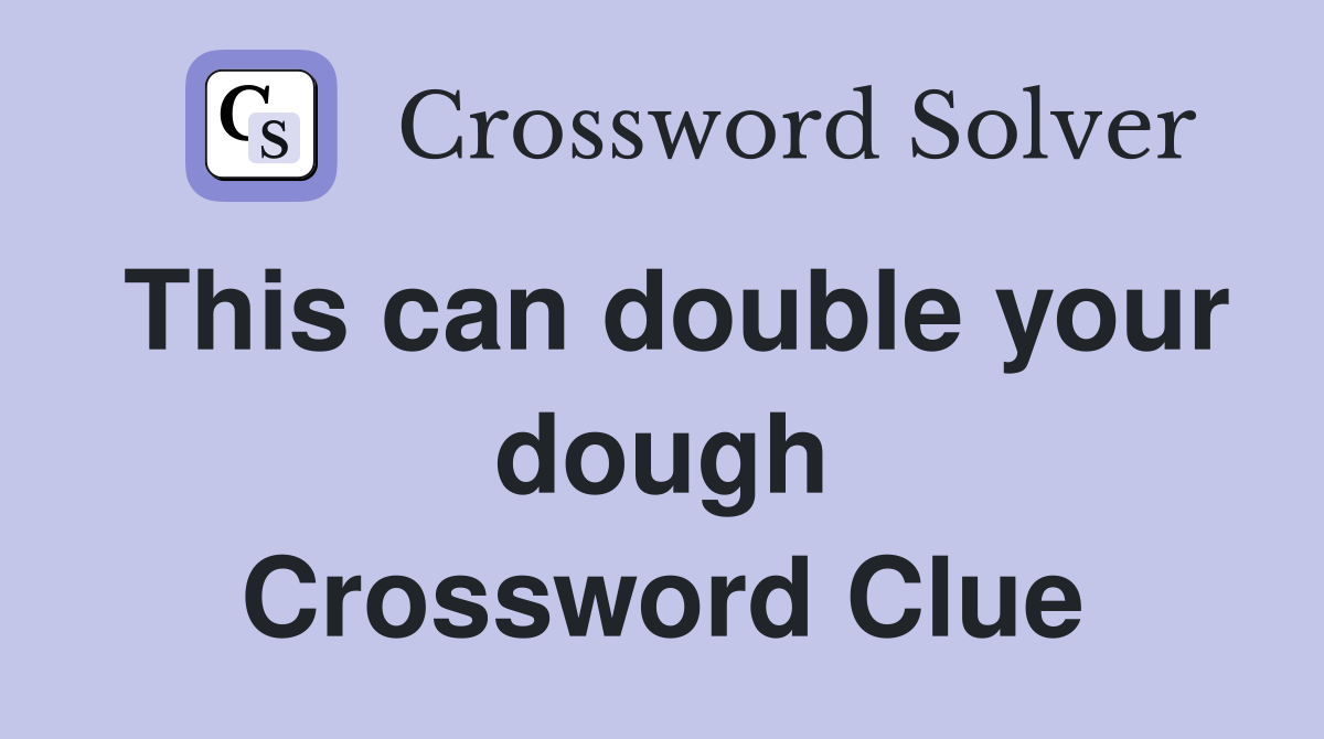 This can double your dough Crossword Clue