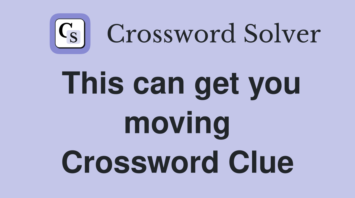 This can get you moving Crossword Clue
