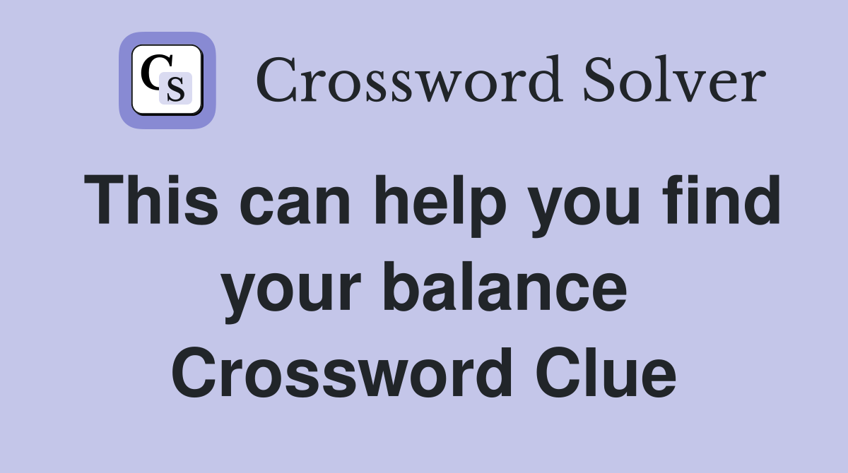 This can help you find your balance Crossword Clue