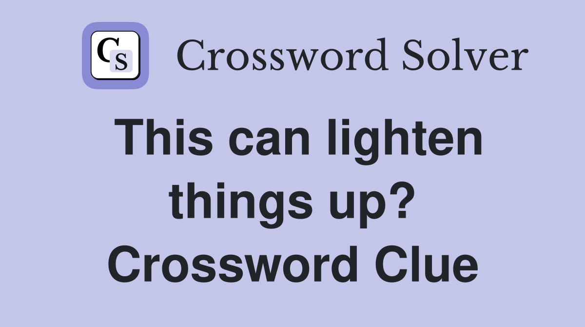 This can lighten things up? Crossword Clue