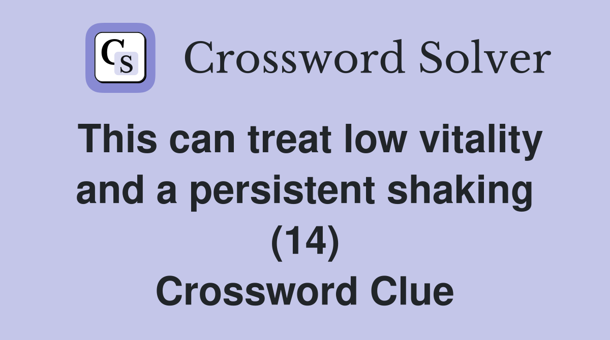 This can treat low vitality and a persistent shaking (14) Crossword Clue
