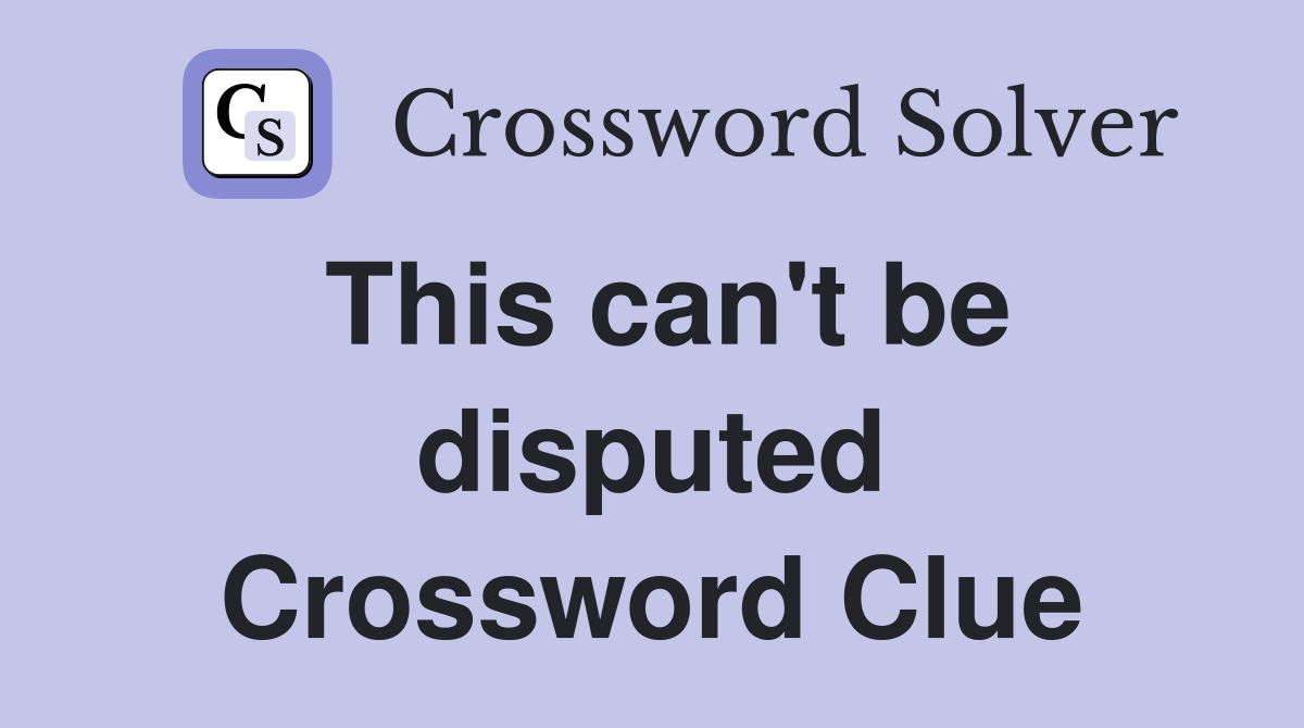 This can't be disputed Crossword Clue