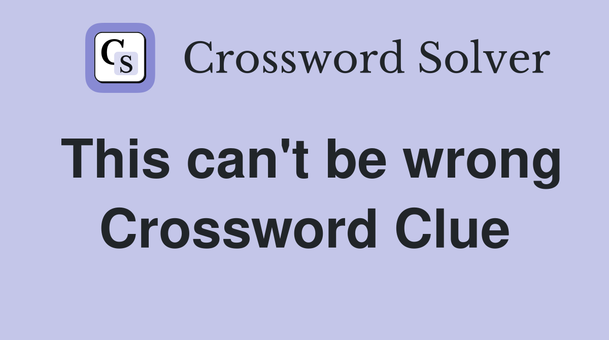 This can't be wrong Crossword Clue
