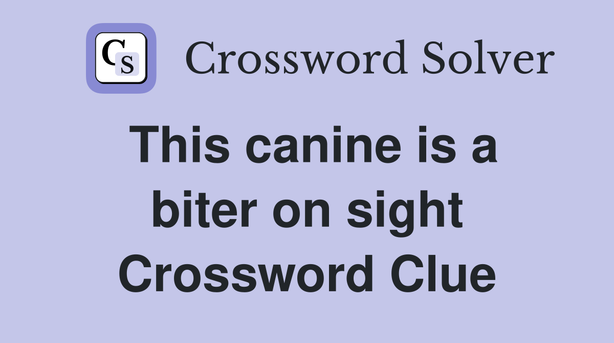 This canine is a biter on sight Crossword Clue