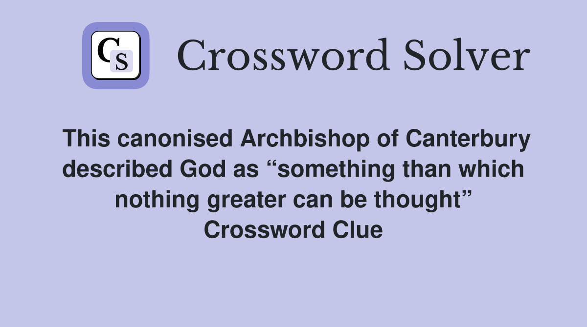 This canonised Archbishop of Canterbury described God as “something than which nothing greater can be thought” Crossword Clue