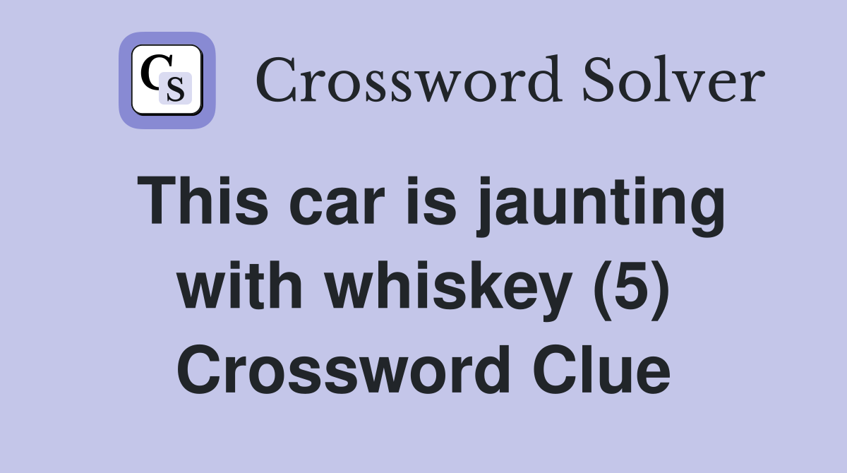 This car is jaunting with whiskey (5) Crossword Clue