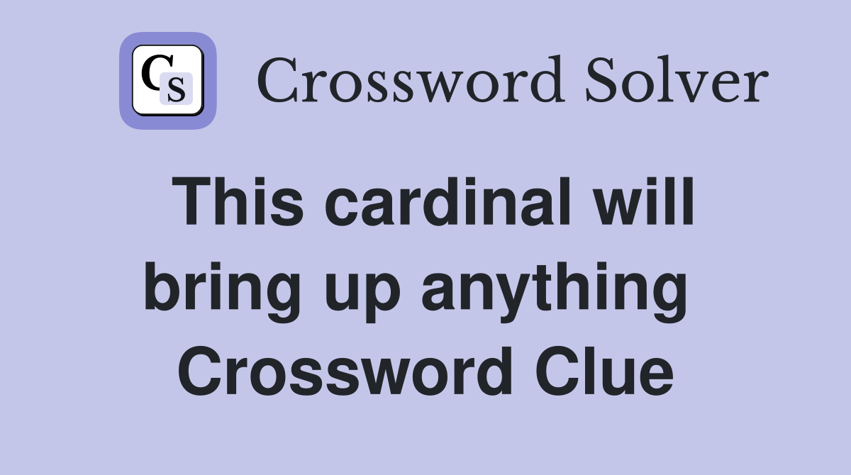 This cardinal will bring up anything  Crossword Clue