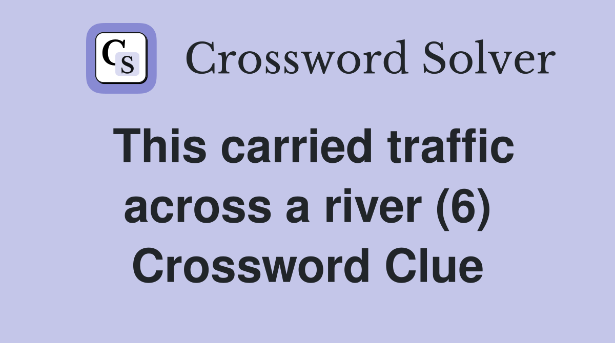This carried traffic across a river (6) Crossword Clue