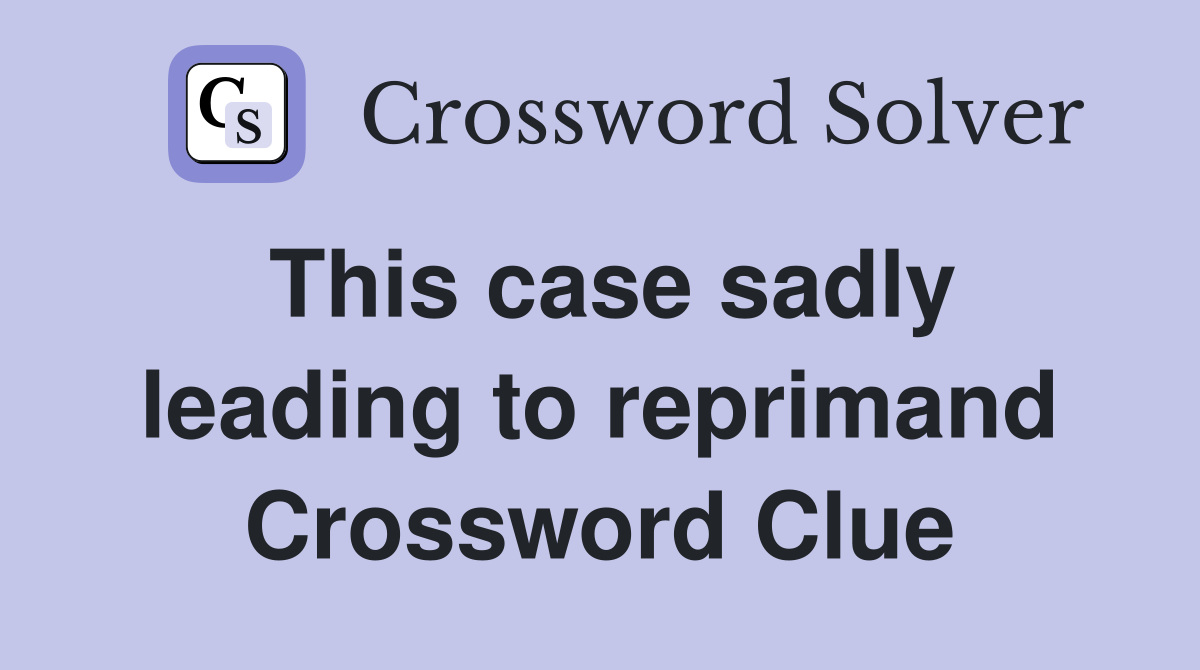 This case sadly leading to reprimand Crossword Clue
