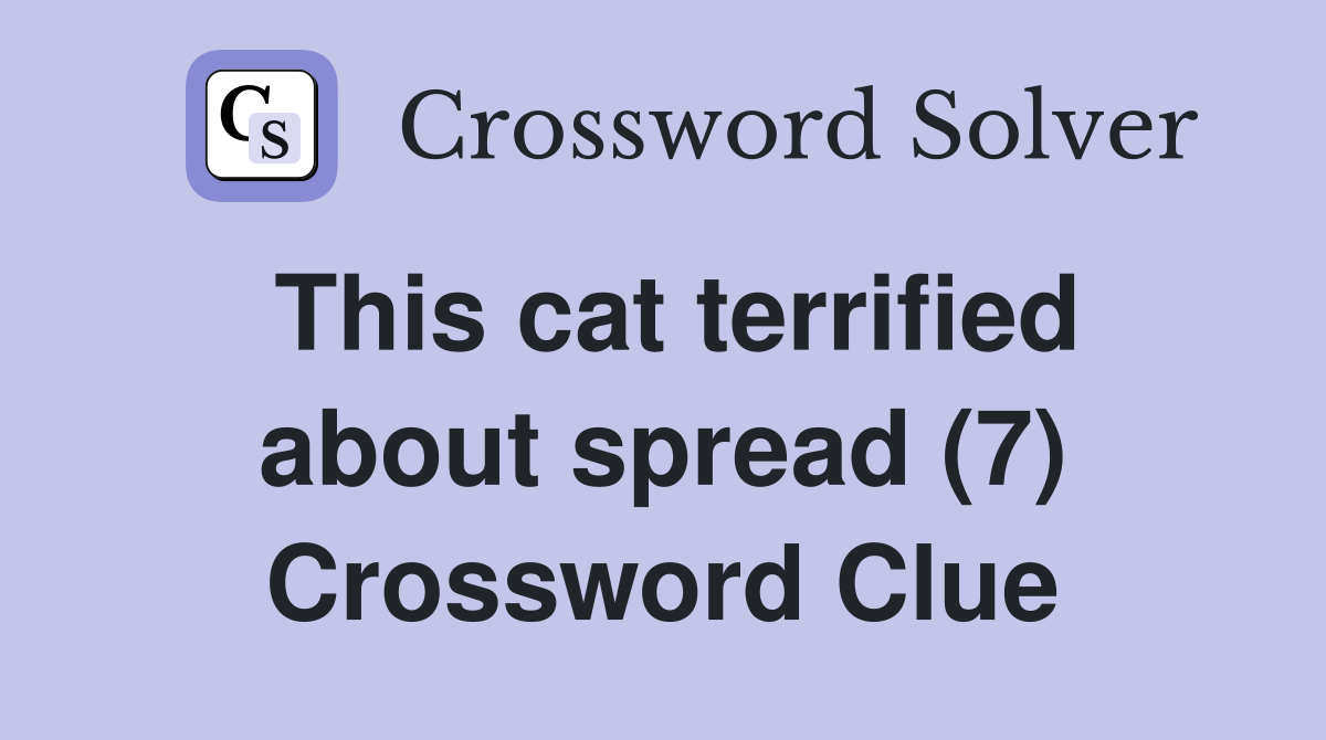 This cat terrified about spread (7) Crossword Clue