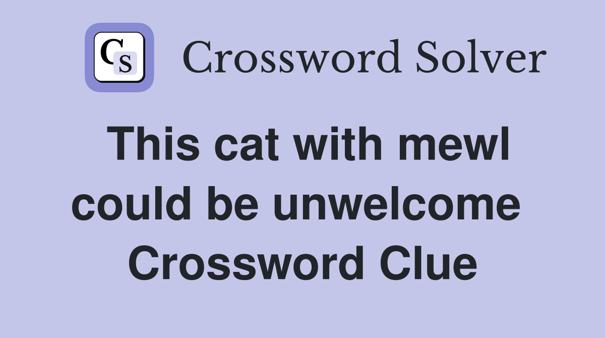 This cat with mewl could be unwelcome  Crossword Clue