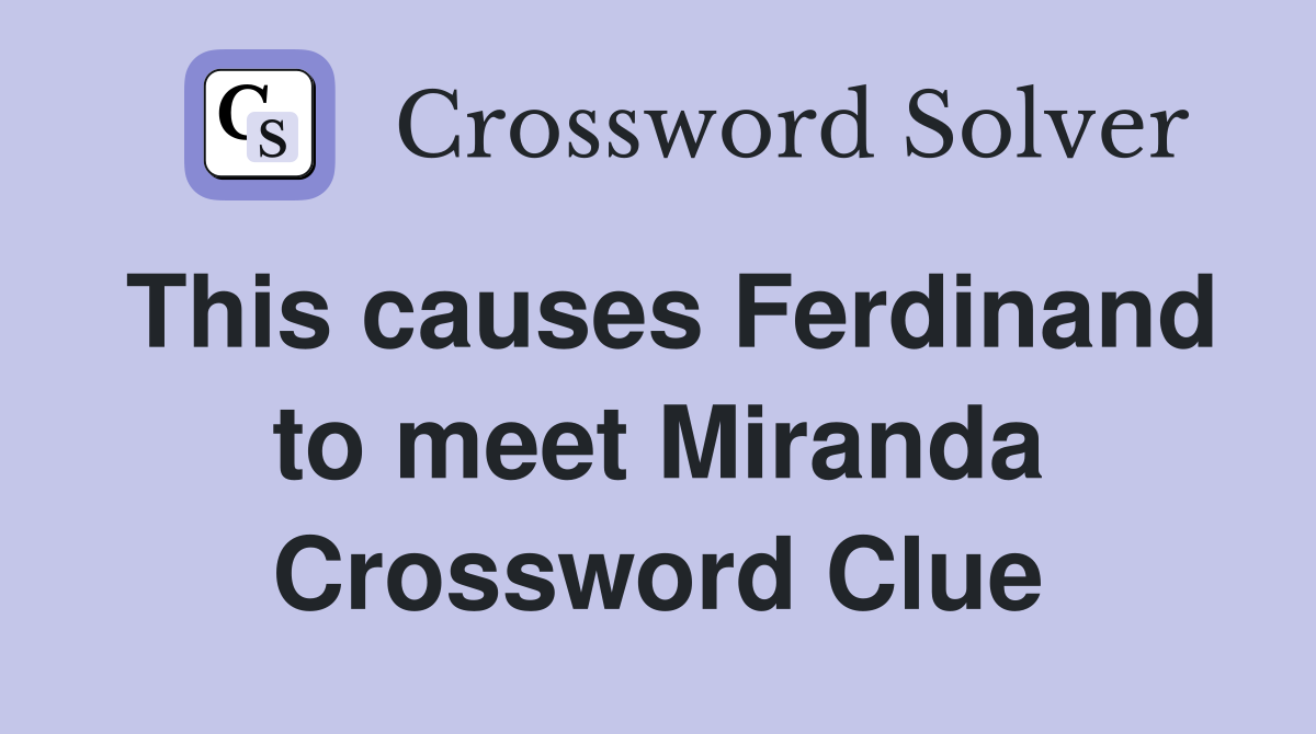 This causes Ferdinand to meet Miranda Crossword Clue