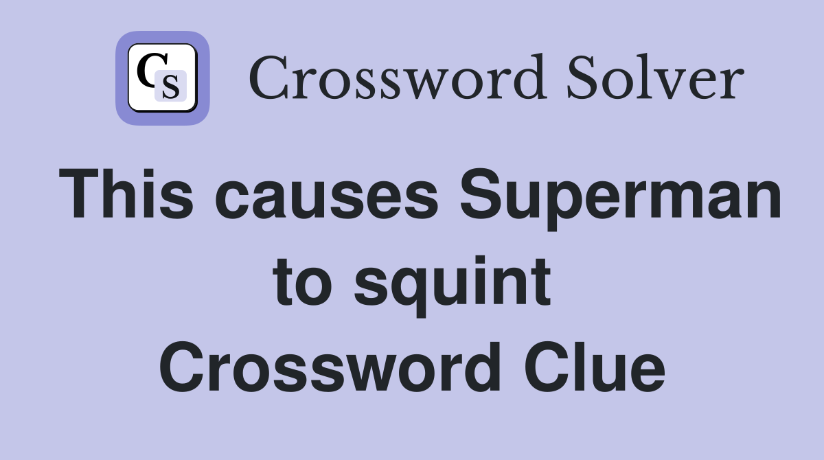 This causes Superman to squint Crossword Clue