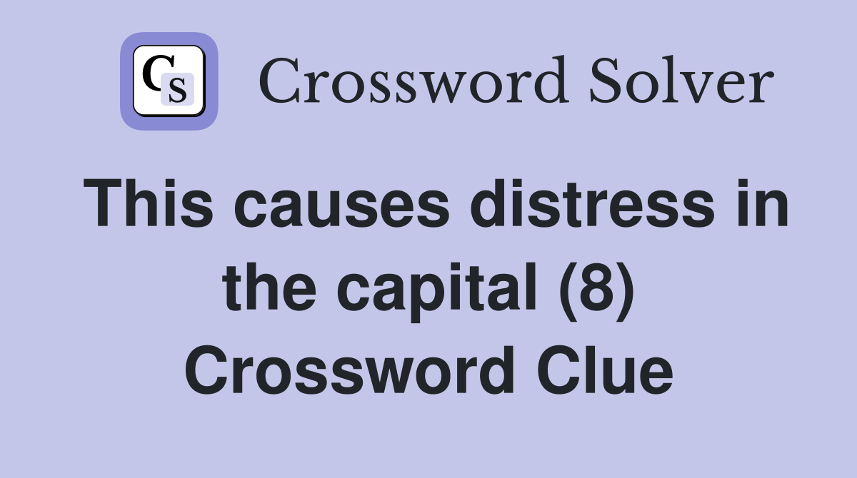 This causes distress in the capital (8) Crossword Clue