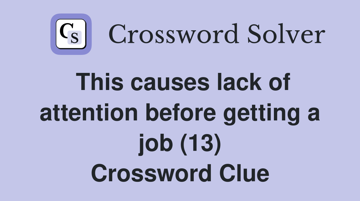 This causes lack of attention before getting a job (13) Crossword Clue