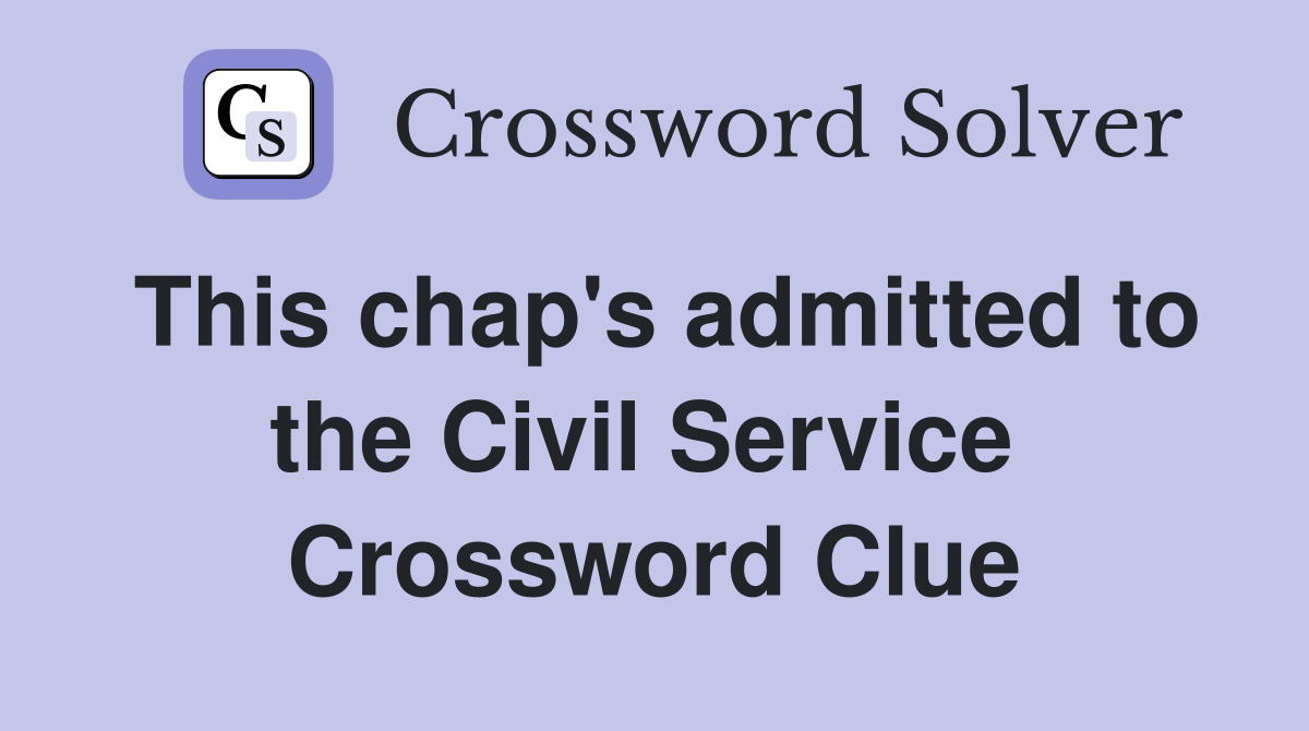 This chap's admitted to the Civil Service  Crossword Clue