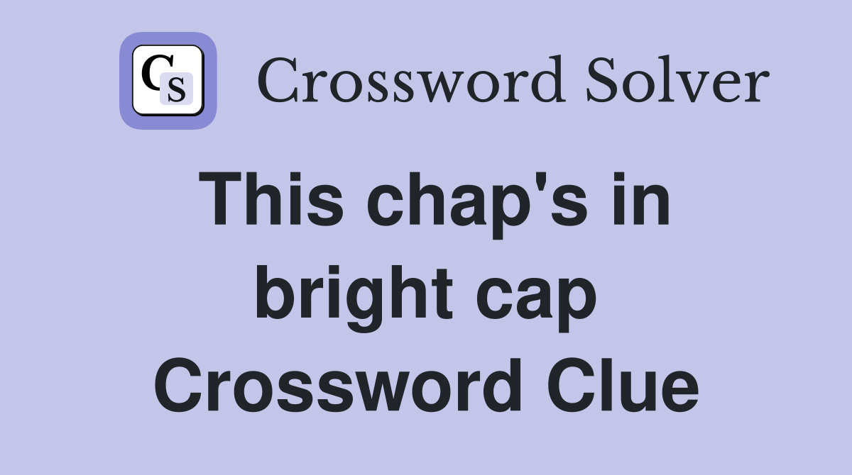 This chap's in bright cap Crossword Clue
