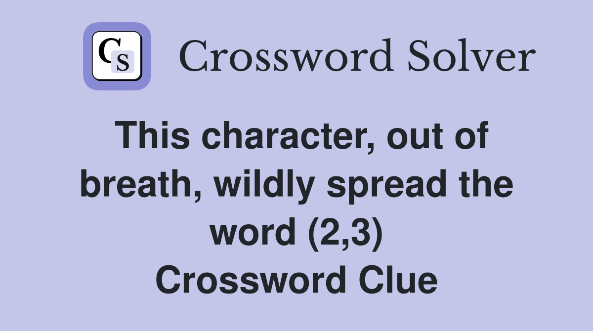 This character, out of breath, wildly spread the word (2,3) Crossword Clue
