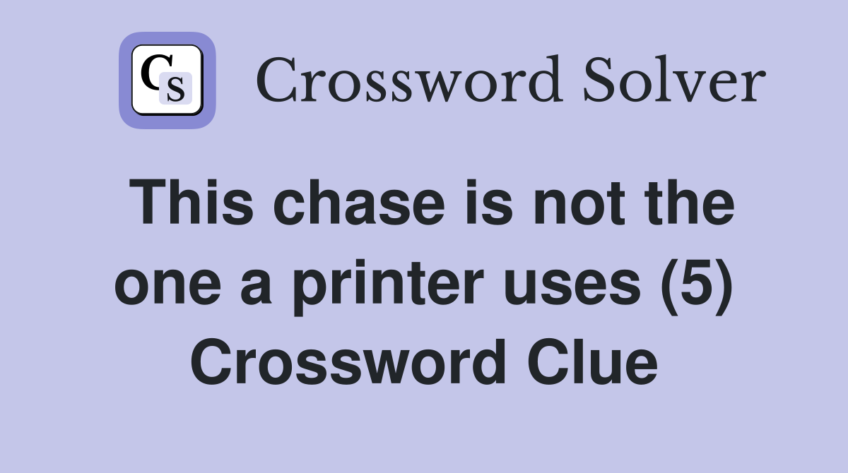 This chase is not the one a printer uses (5) Crossword Clue