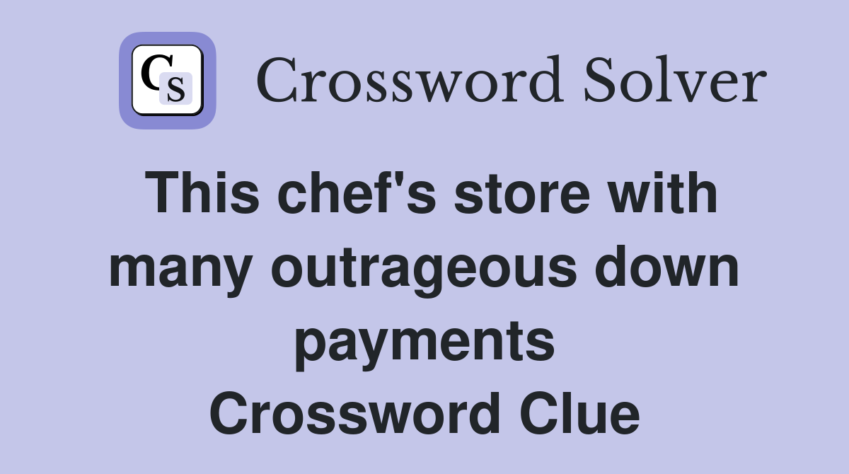 This chef's store with many outrageous down payments Crossword Clue