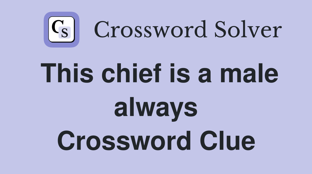 This chief is a male always Crossword Clue