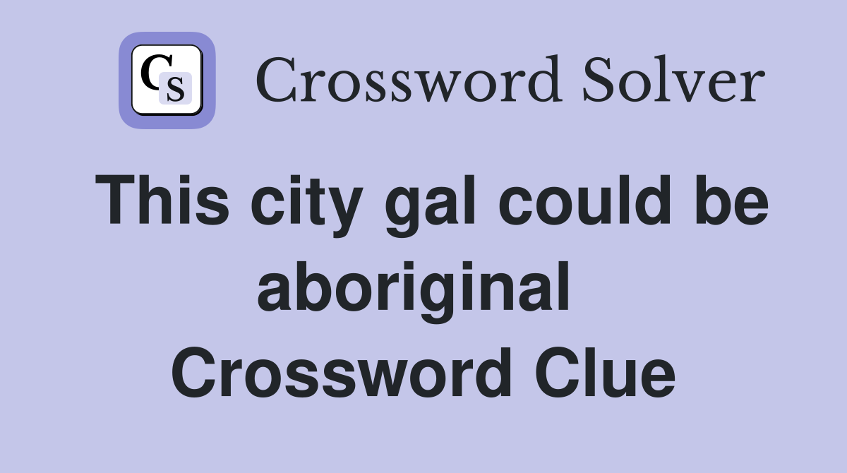 This city gal could be aboriginal  Crossword Clue
