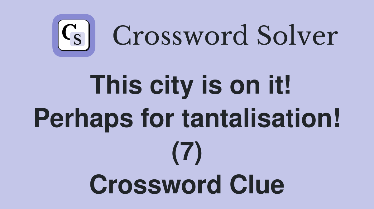 This city is on it! Perhaps for tantalisation! (7) Crossword Clue
