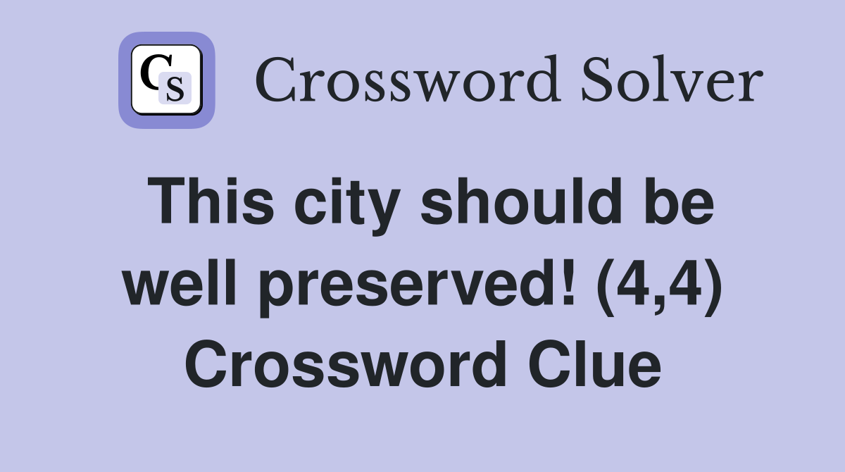 This city should be well preserved! (4,4) Crossword Clue