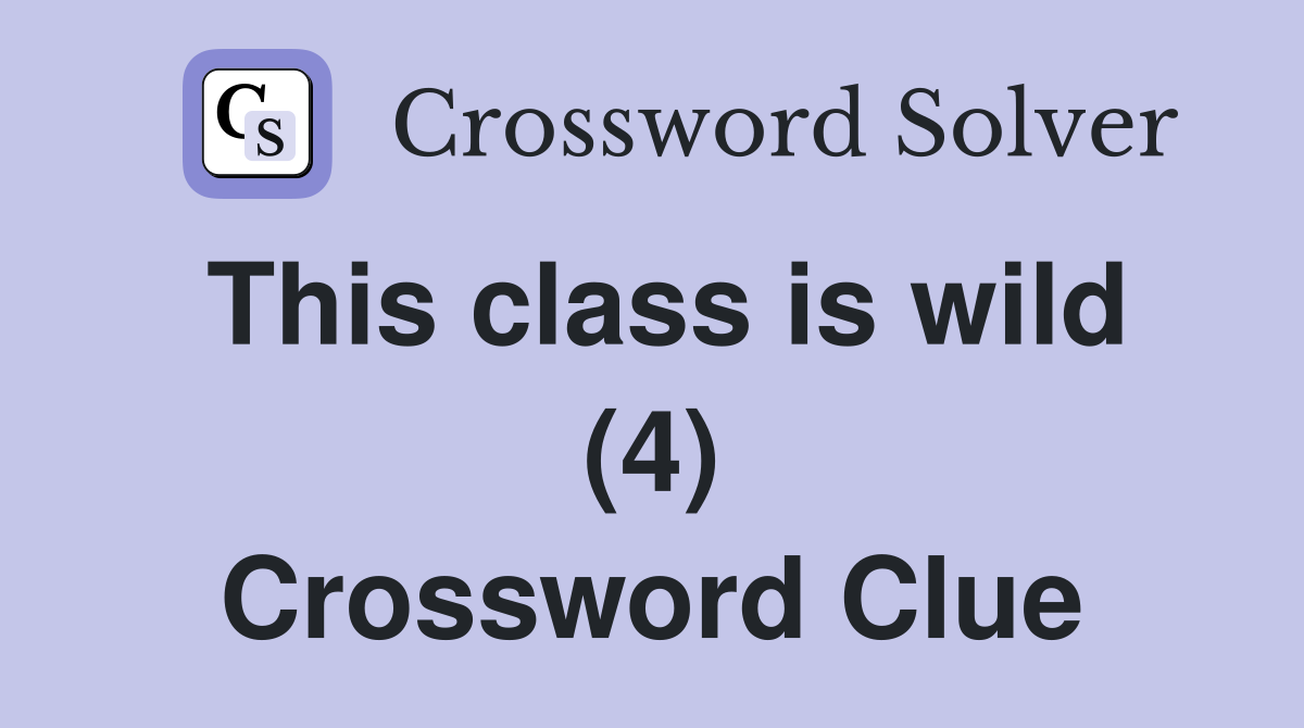 This class is wild (4) Crossword Clue
