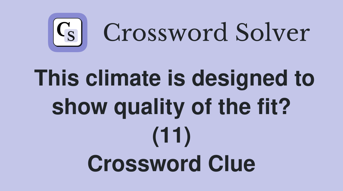This climate is designed to show quality of the fit? (11) Crossword Clue